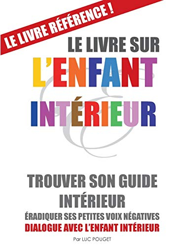Le livre sur l'enfant intérieur : Trouver son guide intérieur, éradiquer ses petites voix négatives