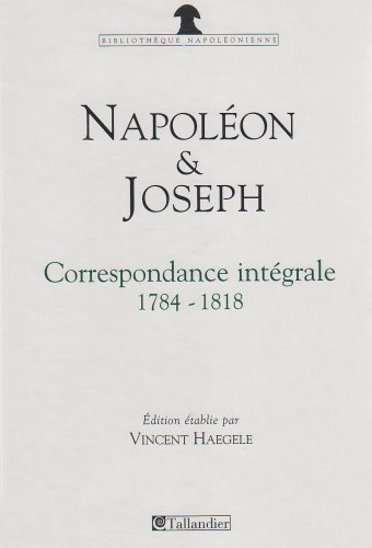 Napoléon et Joseph Bonaparte : correspondance intégrale, 1784-1818