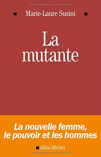 La mutante : la nouvelle femme, le pouvoir et les hommes