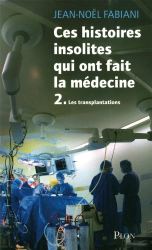 Ces histoires insolites qui ont fait la médecine. Vol. 2. Les transplantations