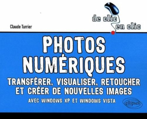 Photos numériques : transférer, visualiser, retoucher et créer de nouvelles images avec Windows XP e