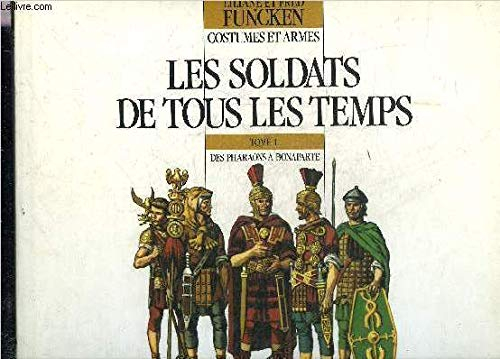 Les soldats de tous les temps. Vol. 1. Des pharaons à Bonaparte