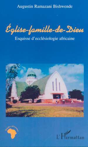 Eglise-famille-de-Dieu : esquisse d'ecclésiologie africaine