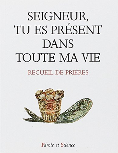 Seigneur, tu es présent dans toute ma vie : recueil de prières