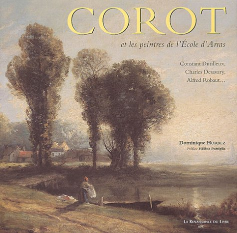 Corot et les peintres de l'Ecole d'Arras : Constant Dutilleux, Charles Desavary, Alfred Robaut...