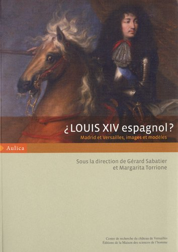 Louis XIV espagnol ? : Madrid et Versailles, images et modèles