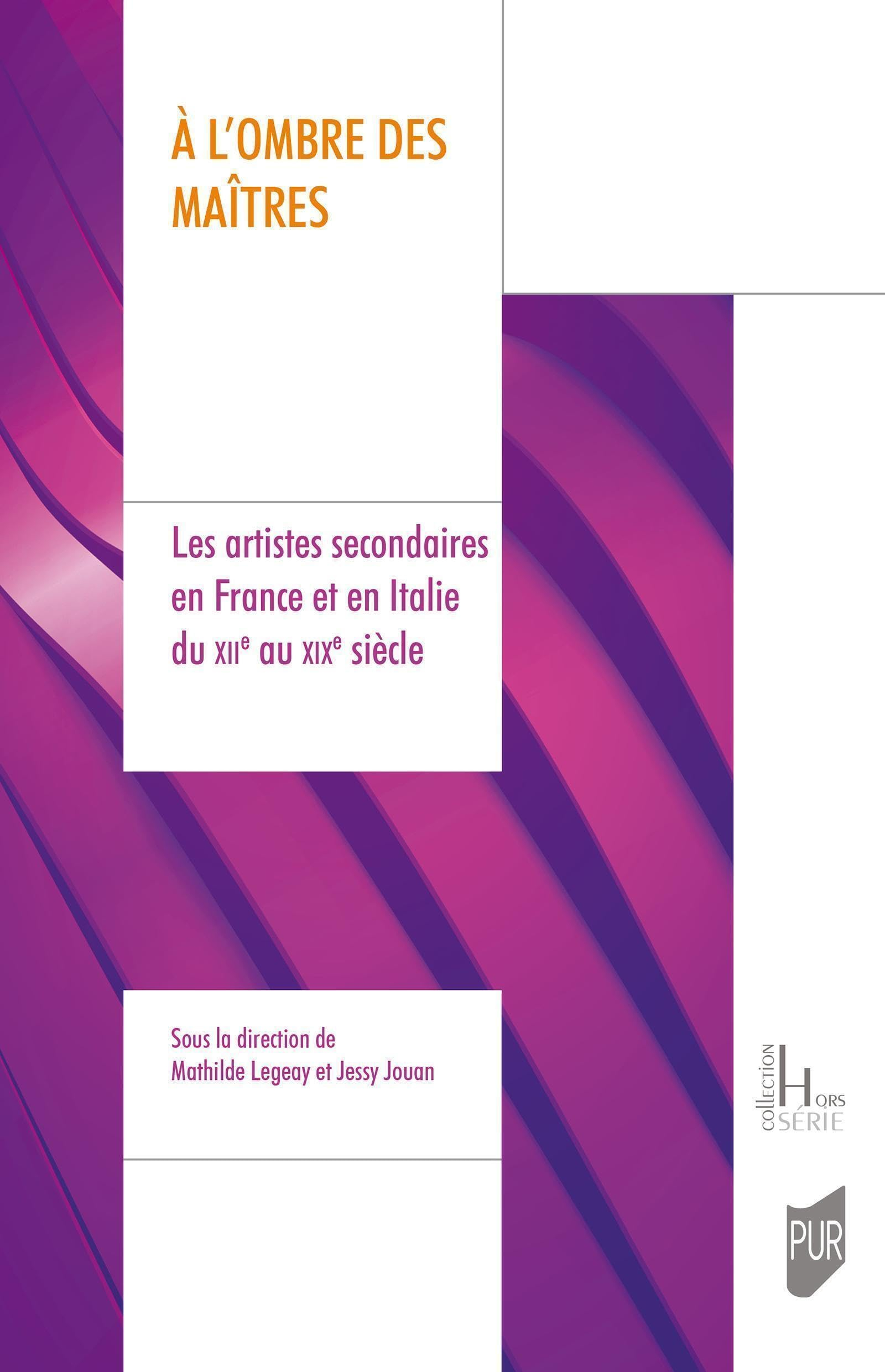 A l'ombre des maîtres : les artistes secondaires en France et en Italie du XIIe au XIXe siècle