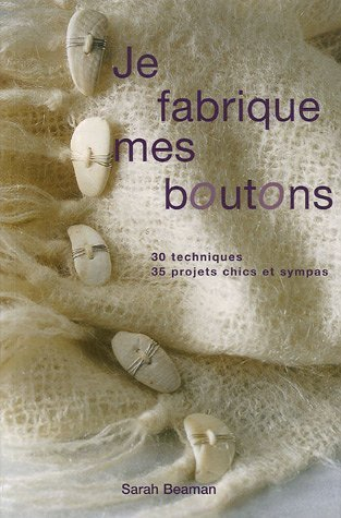 Je fabrique mes boutons : 30 techniques, 35 projets chic et sympas