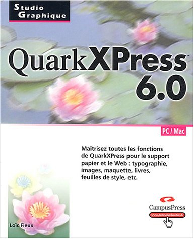 QuarkXpress 6.0 : maîtrisez toutes les fonctions de QuarkXpress pour le support papier et le web : t