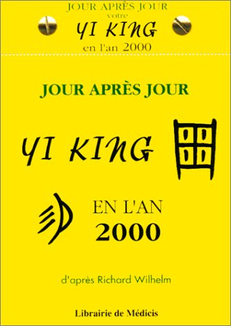 Jour après jour le Yi king en l'an 2000 : d'après Richard Wilhem
