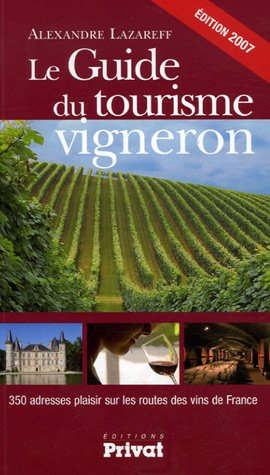 Le guide du tourisme vigneron : 350 adresses plaisir sur les routes des vins de France