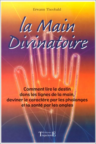 La main divinatoire : comment lire le destin dans lignes de la main, deviner le caractère par les ph