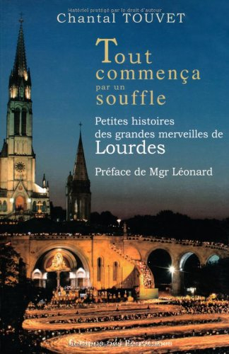 Tout commença par un souffle : petites histoires des grandes merveilles de Lourdes
