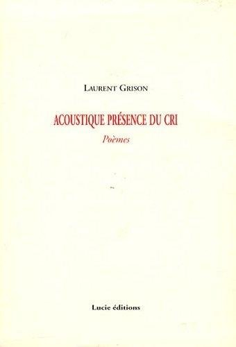 Acoustique présence du cri : poèmes