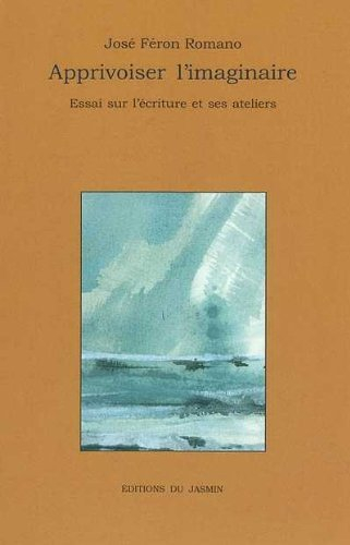 Apprivoiser l'imaginaire : essai sur l'écriture et ses ateliers