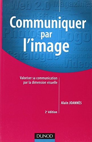 Communiquer par l'image : valoriser sa communication par la dimension visuelle : 60 images décodées
