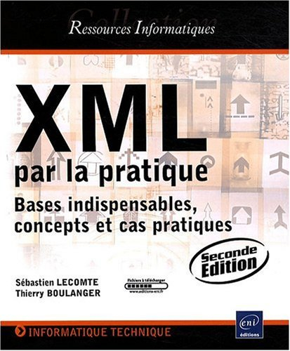 XML par la pratique : bases indispensables, concepts et cas pratiques