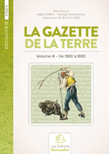 La gazette de la terre : histoire de France. Vol. 3. De 1500 à 1800