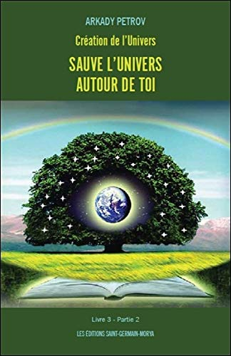 Création de l'Univers. Vol. 3, partie 2. Sauve l'Univers à l'intérieur de toi