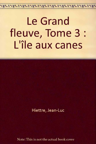 Le grand fleuve. Vol. 3. L'île aux canes