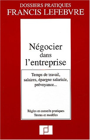 Négocier dans l'entreprise : temps de travail, salaires, épargne salariale, prévoyance... : règles e