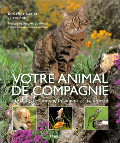 Votre animal de compagnie : le choisir, l'éduquer, le choyer