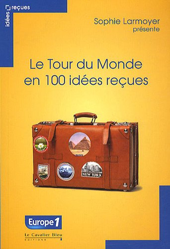 Le tour du monde en 100 idées reçues