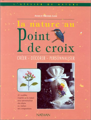 La nature au point de croix : créer, décorer, personnaliser