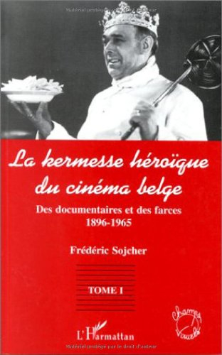 La kermesse héroïque du cinéma belge. Vol. 1. Des documentaires et des farces : 1896-1965