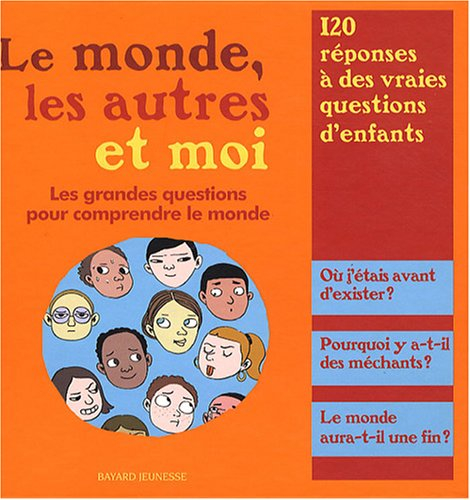 Le monde, les autres et moi : les grandes questions pour comprendre le monde : 120 réponses à de vra