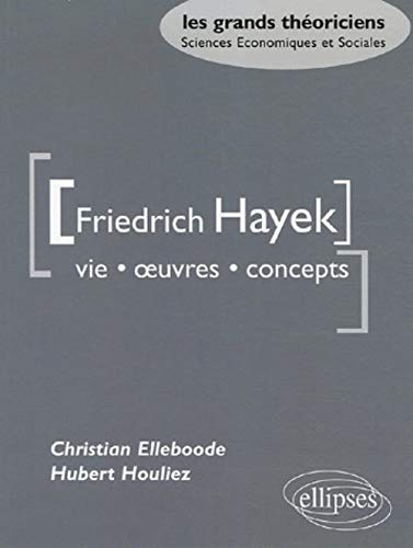 Friedrich A. von Hayek : vie, oeuvres, concepts
