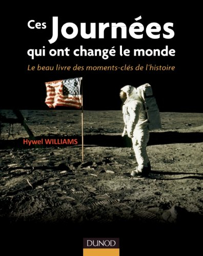 Ces journées qui ont changé le monde : le beau-livre des moments-clés de l'histoire