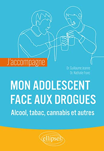 Mon adolescent face aux drogues : alcool, tabac, cannabis et autres