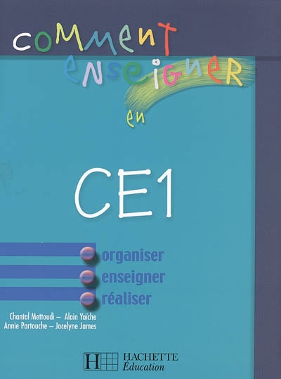 Comment enseigner en CE1 : organiser, enseigner, réaliser