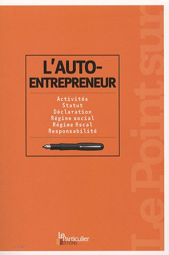 L'auto-entrepreneur : activités, statut, déclaration, régime social, régime fiscal, responsabilité