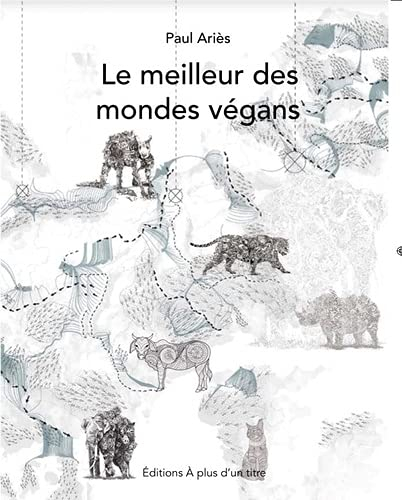 Le meilleur des mondes végans : écolo-omnivores face à l'antispécisme, au transhumanisme et à l'agri