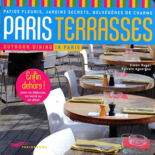 Paris terrasses : patios fleuris, jardins secrets, belvédères de charme. Outdoor dining in Paris