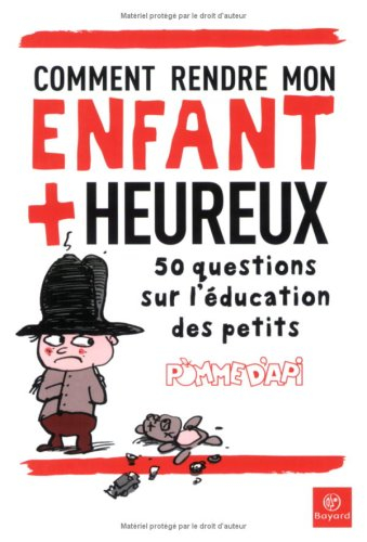 Comment rendre mon enfant plus heureux : 50 questions sur l'éducation des petits