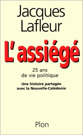 L'assiégé : vingt-cinq ans de vie politique, une histoire partagée avec la Nouvelle-Calédonie