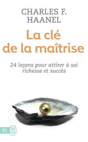 La clé de la maîtrise : un merveilleux guide pour obtenir tout ce que vous désirez dans la vie