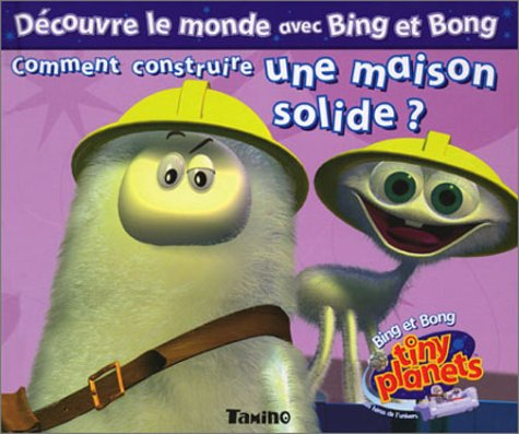Les découvertes de Bing et Bong. Vol. 2004. Comment construire une maison solide ?
