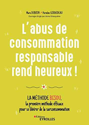 L'abus de consommation responsable rend heureux ! : la méthode BISOU, la première méthode efficace p