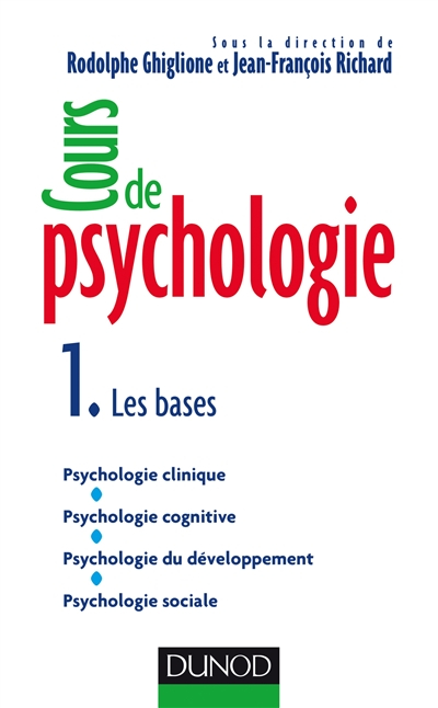 Cours de psychologie. Vol. 1. Les bases : psychologie clinique, psychologie cognitive, psychologie d