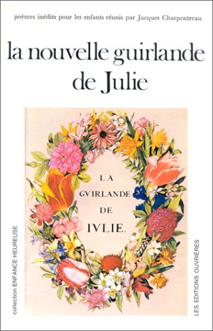 La Nouvelle Guirlande de Julie : anthologie pour les enfants. 200 poèmes de 50 poètes français