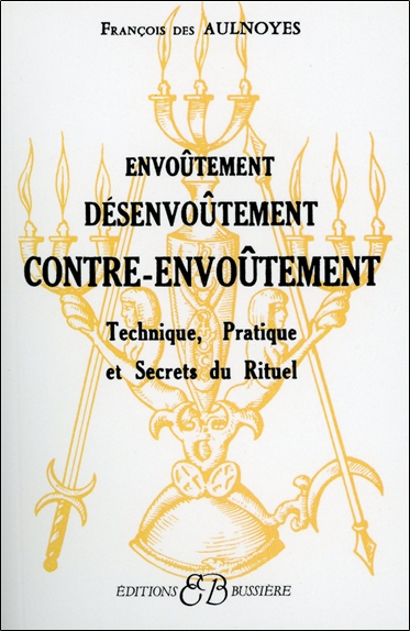 Envoûtement, désenvoûtement, contre-envoûtement : technique, pratique et secrets du rituel