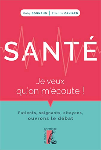 Santé, je veux qu'on m'écoute ! : patients, soignants, citoyens, ouvrons le débat