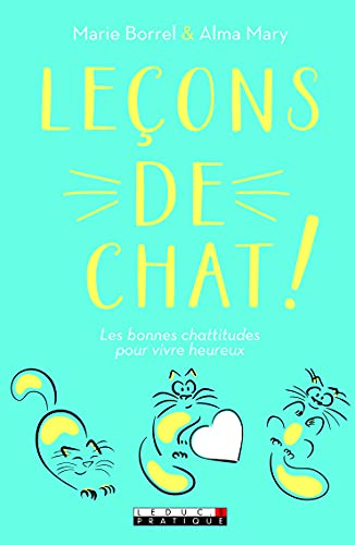 Leçons de chat ! : les bonnes chattitudes pour vivre heureux