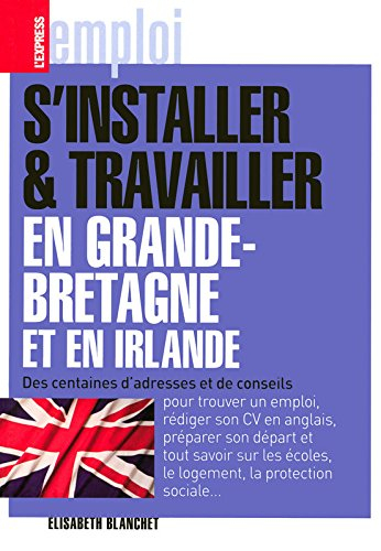 S'installer et travailler en Grande-Bretagne et en Irlande : des centaines d'adresses et de conseils