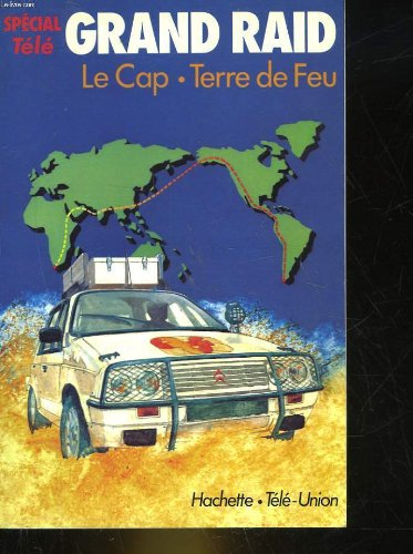 Le Grand raid : première tentative de liaison automobile Le Cap-Terre de Feu. La Course autour du mo