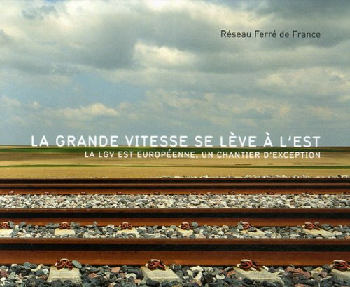 La grande vitesse se lève à l'Est : la LGV Est européenne, un chantier d'exception